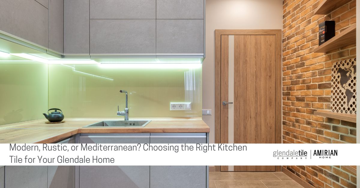 modern rustic or mediterranean choosing the right kitchen tile for your glendale home